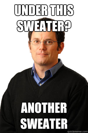 under this sweater another sweater - Repressed Suburban Father