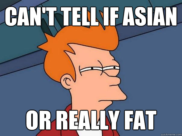 cant tell if asian or really fat - Futurama Fry