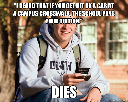 i heard that if you get hit by a car at a campus crosswalk - College Freshman