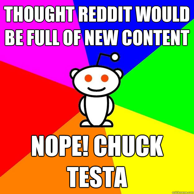 thought reddit would be full of new content nope chuck test - Reddit Alien