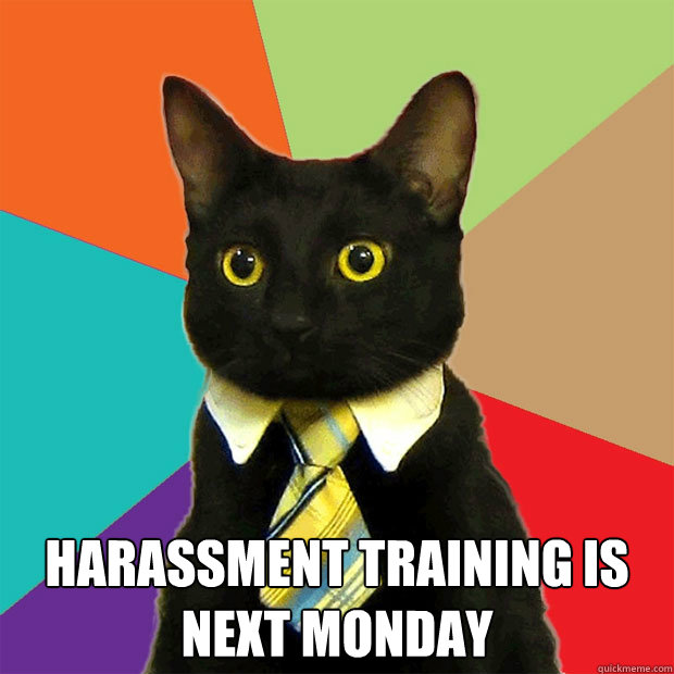 harassment training is next monday - Business Cat