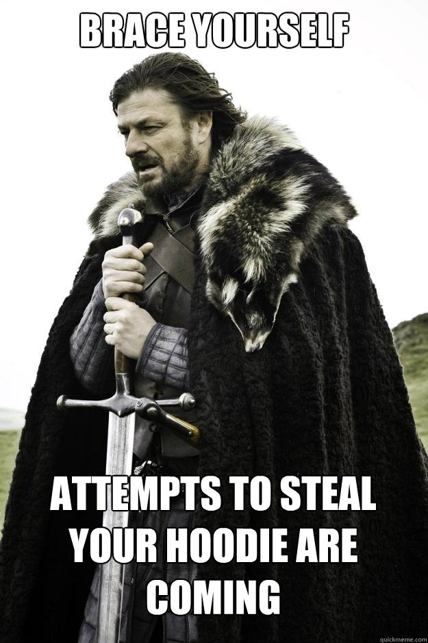 brace yourself attempts to steal your hoodie are coming - Winter is coming