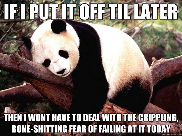 if i put it off til later then i wont have to deal with the - Procrastination Panda