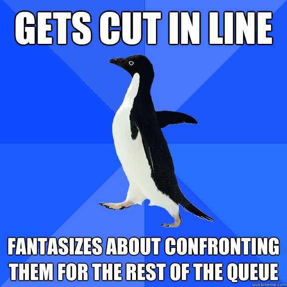 gets cut in line fantasizes about confronting them for the r - Socially Awkward Penguin