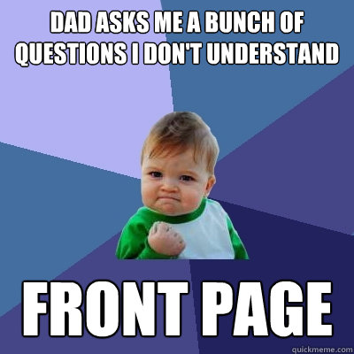 dad asks me a bunch of questions i dont understand front pa - Success Kid