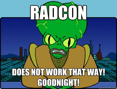 radcon does not work that way goodnight - Morbo