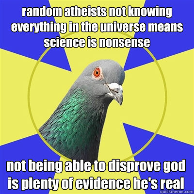 random atheists not knowing everything in the universe means - Religion Pigeon