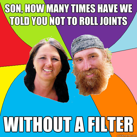 son how many times have we told you not to roll joints with - Overly Permissive Hippie Parents