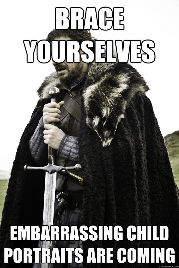 brace yourselves embarrassing child portraits are coming - Winter is coming