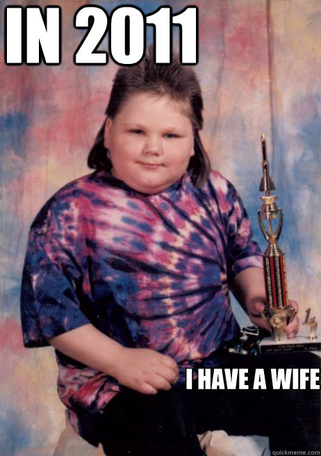 in 2011 i have a wife - Smug Mullet Kid