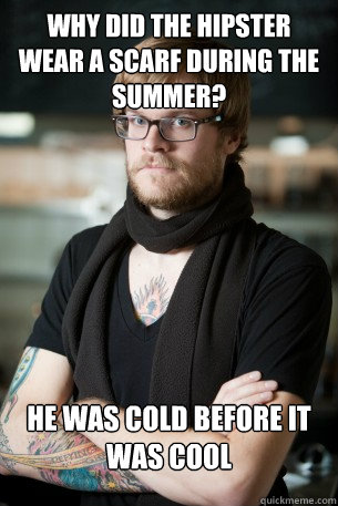 why did the hipster wear a scarf during the summer he was c - Hipster Barista