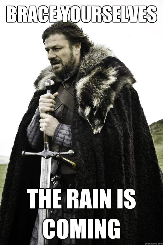 brace yourselves the rain is coming - Winter is coming