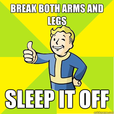 break both arms and legs sleep it off - Fallout new vegas