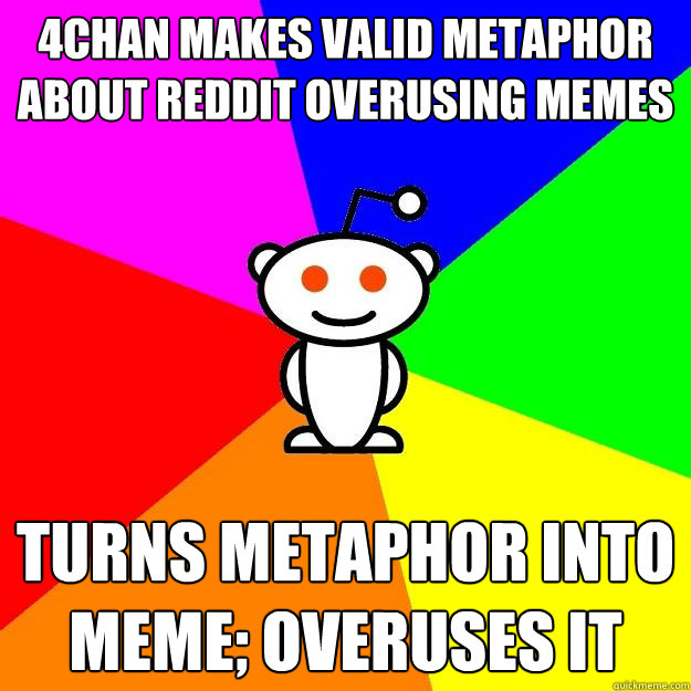 4chan makes valid metaphor about reddit overusing memes turn - Reddit Alien