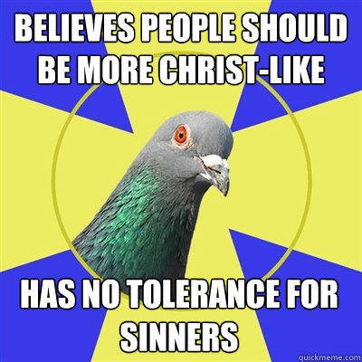 believes people should be more christlike has no tolerance - Religion Pigeon