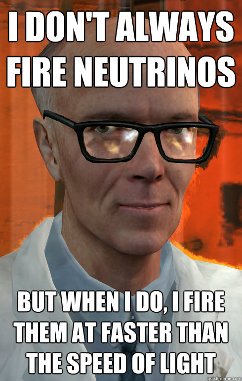 i dont always fire neutrinos but when i do i fire them at - The most interesting man at Black Mesa