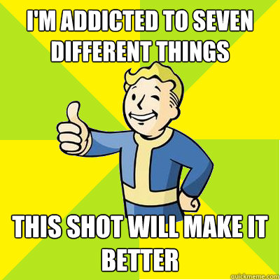 im addicted to seven different things this shot will make i - Fallout new vegas