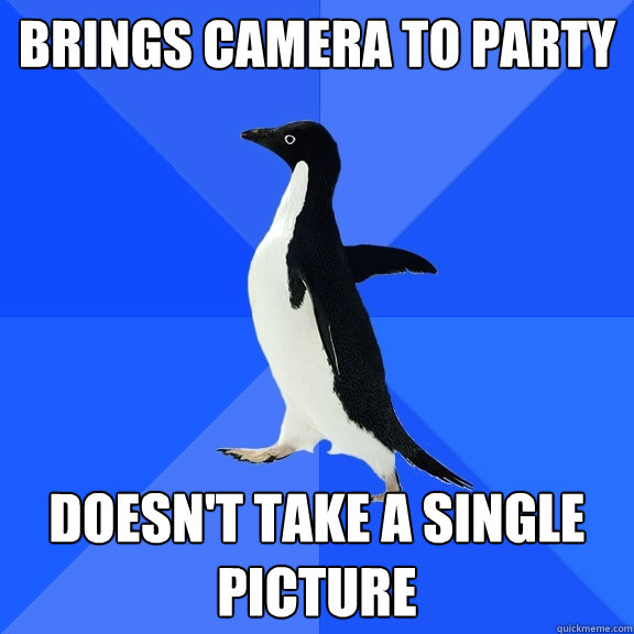 brings camera to party doesnt take a single picture - Socially Awkward Penguin