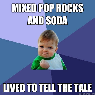 mixed pop rocks and soda lived to tell the tale - Success Kid