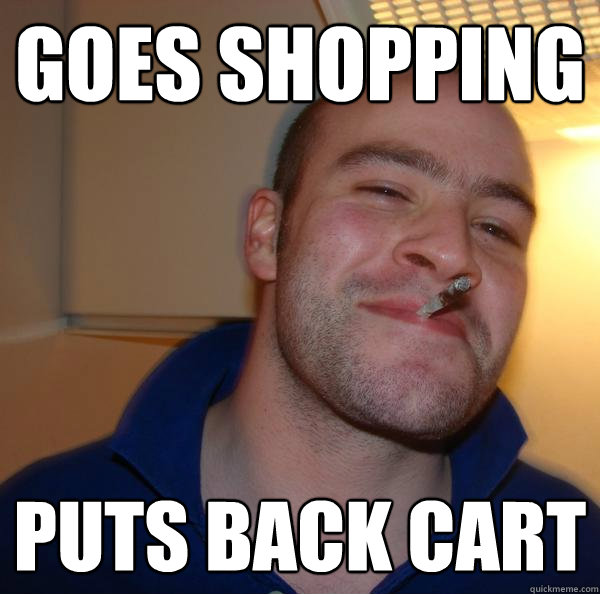 goes shopping puts back cart - Good Guy Greg