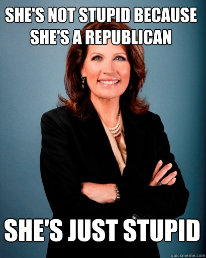 shes not stupid because shes a republican shes just stupi - Whites Rule Bachmann