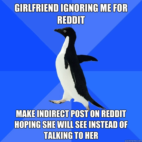 girlfriend ignoring me for reddit make indirect post on redd - Socially Awkward Penguin