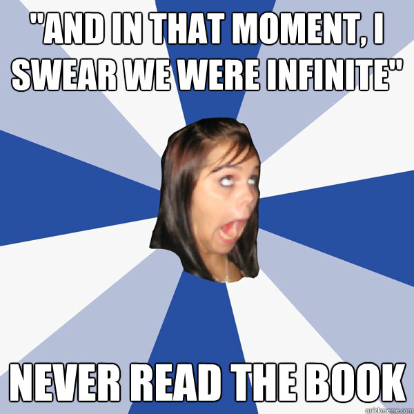 and in that moment i swear we were infinite never read th - Annoying Facebook Girl
