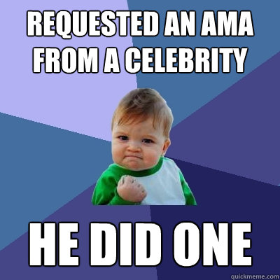requested an ama from a celebrity he did one - Success Kid