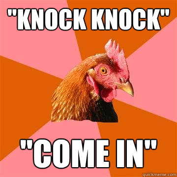 knock knock come in - Anti-Joke Chicken