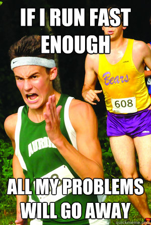 if i run fast enough all my problems will go away - Intense Cross Country Kid