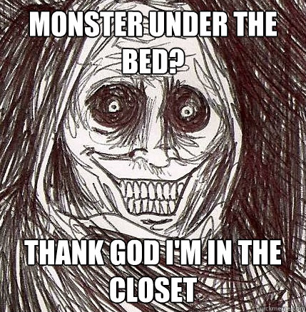 monster under the bed thank god im in the closet - Horrifying Houseguest