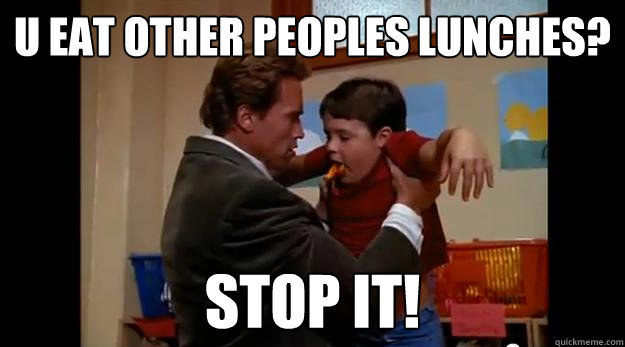 u eat other peoples lunches stop it - Lunches