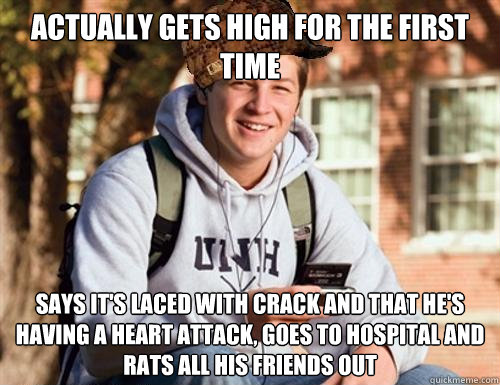actually gets high for the first time says its laced with c - College Freshman