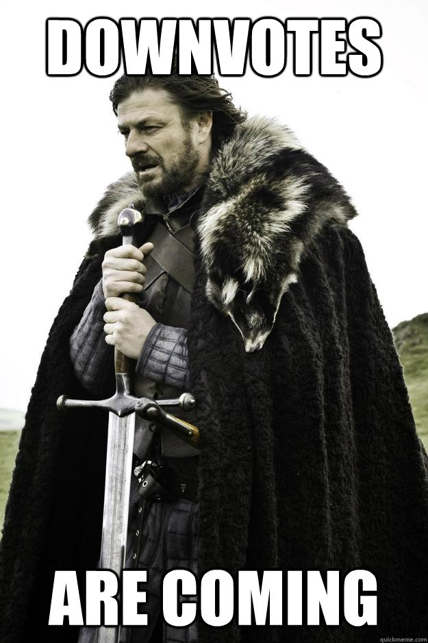 downvotes are coming - Winter is coming