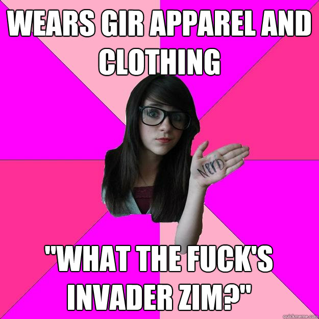 wears gir apparel and clothing what the fucks invader zim - Idiot Nerd Girl