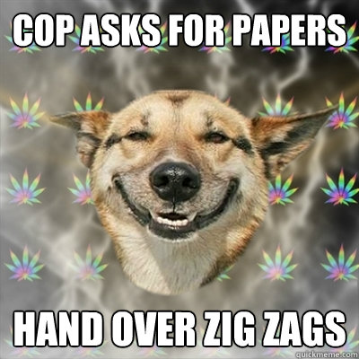 cop asks for papers hand over zig zags - Stoner Dog