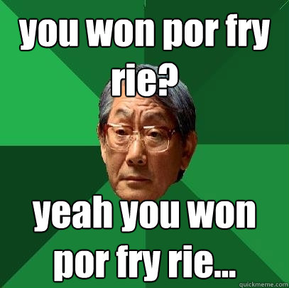 you won por fry rie yeah you won por fry rie - High Expectations Asian Father