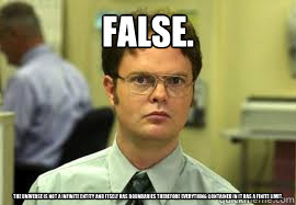 false the universe is not a infinite entity and itself has - Dwight False