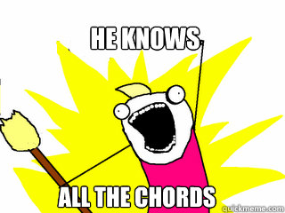 he knows all the chords - All The Things