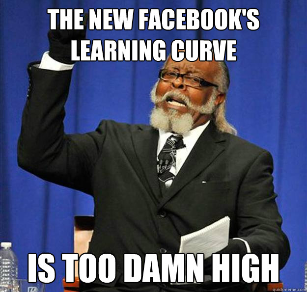 the new facebooks learning curve is too damn high - Jimmy McMillan