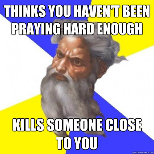 thinks you havent been praying hard enough kills someone cl - Advice God