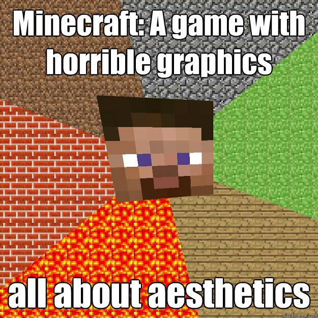 minecraft a game with horrible graphics all about aesthetic - Minecraft