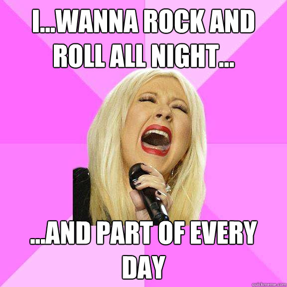 iwanna rock and roll all night and part of every da - Wrong Lyrics Christina