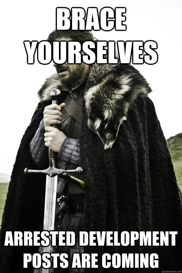 brace yourselves arrested development posts are coming - Winter is coming