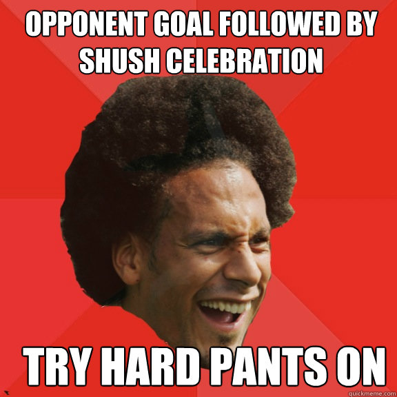 opponent goal followed by shush celebration try hard pants o - Frustrated FIFA Ferdinand