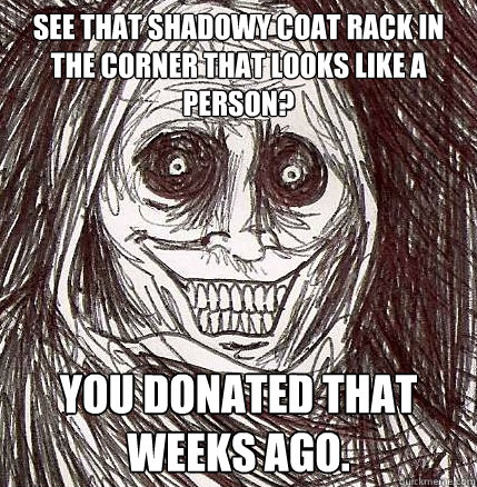 see that shadowy coat rack in the corner that looks like a p - Horrifying Houseguest