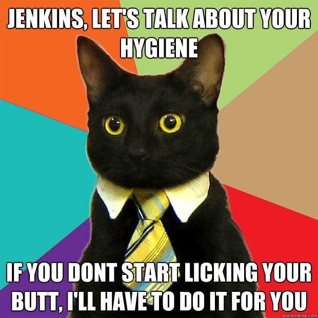 jenkins lets talk about your hygiene if you dont start lic - Business Cat
