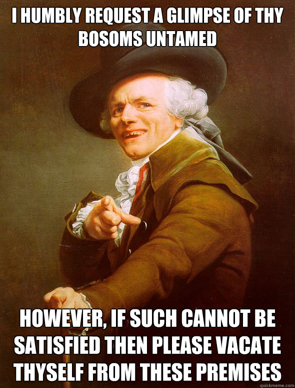 i humbly request a glimpse of thy bosoms untamed however if - Joseph Ducreux