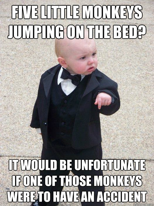 five little monkeys jumping on the bed it would be unfortun - Baby Godfather