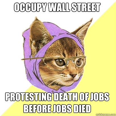 occupy wall street protesting death of jobs before jobs died - Hipster Kitty